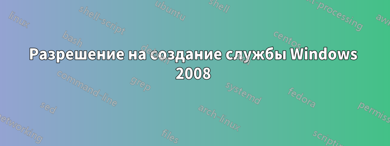 Разрешение на создание службы Windows 2008