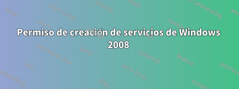 Permiso de creación de servicios de Windows 2008