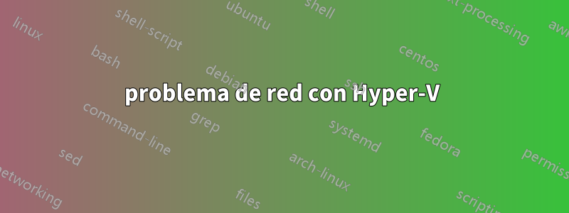 problema de red con Hyper-V
