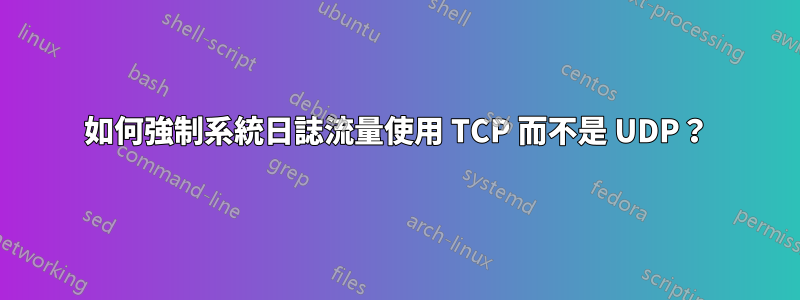 如何強制系統日誌流量使用 TCP 而不是 UDP？