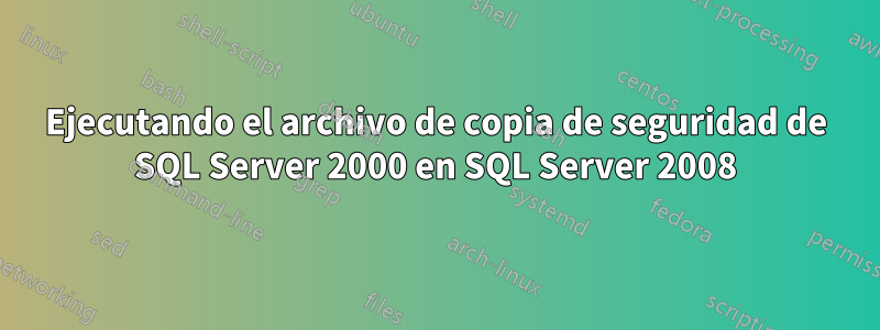 Ejecutando el archivo de copia de seguridad de SQL Server 2000 en SQL Server 2008