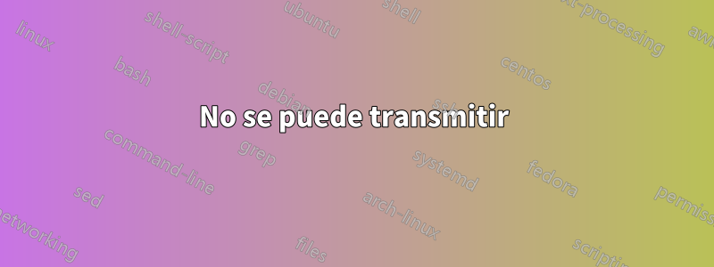 No se puede transmitir