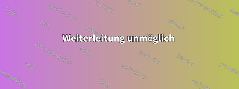 Weiterleitung unmöglich