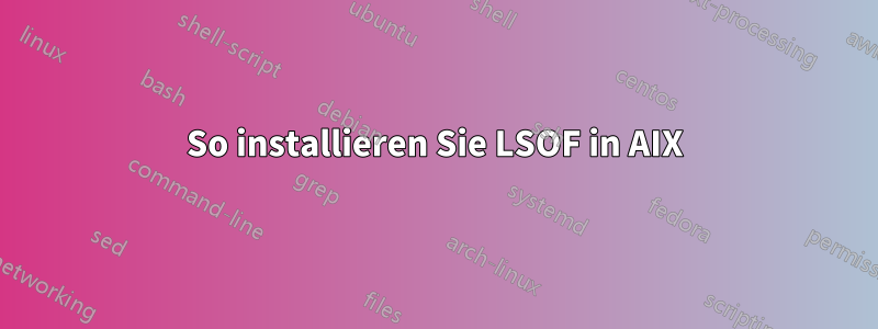 So installieren Sie LSOF in AIX