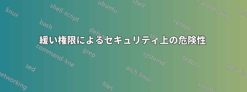 緩い権限によるセキュリティ上の危険性