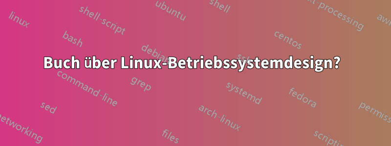 Buch über Linux-Betriebssystemdesign? 