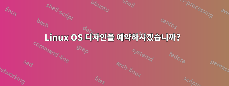 Linux OS 디자인을 예약하시겠습니까? 