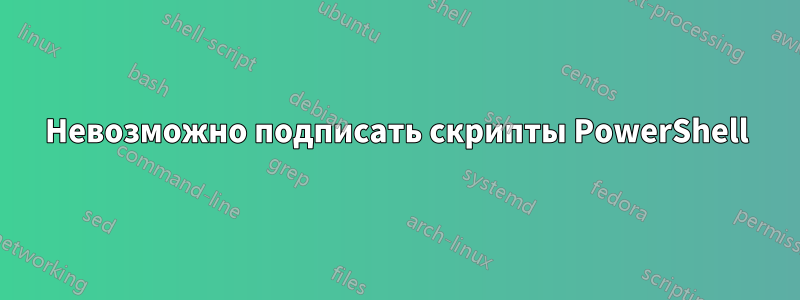 Невозможно подписать скрипты PowerShell
