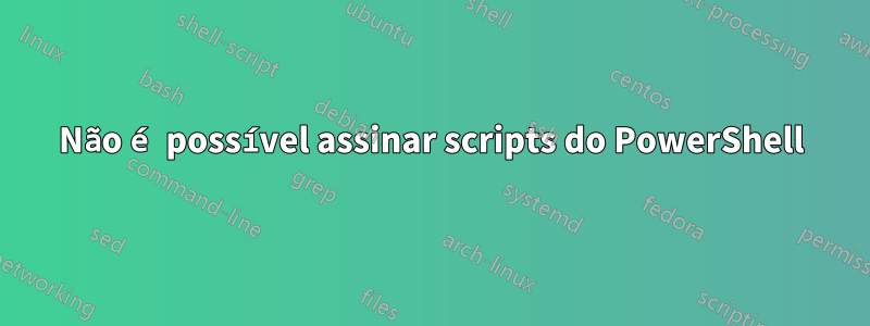Não é possível assinar scripts do PowerShell
