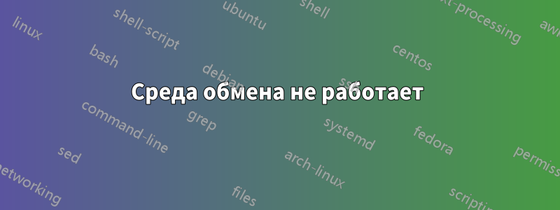 Среда обмена не работает