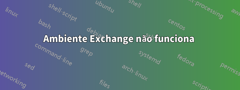 Ambiente Exchange não funciona