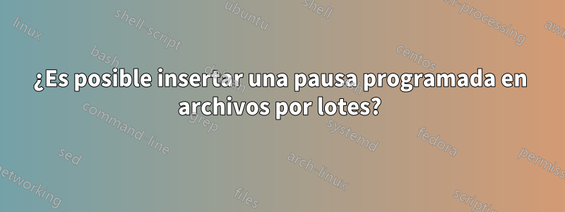 ¿Es posible insertar una pausa programada en archivos por lotes?