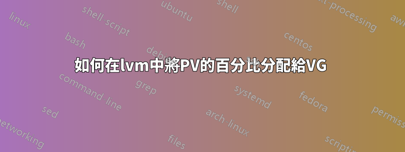 如何在lvm中將PV的百分比分配給VG