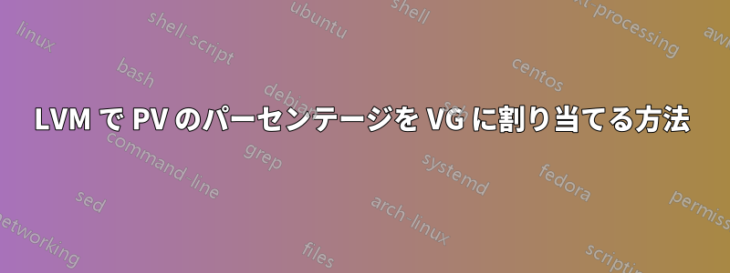 LVM で PV のパーセンテージを VG に割り当てる方法