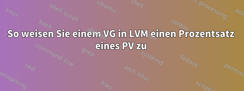 So weisen Sie einem VG in LVM einen Prozentsatz eines PV zu
