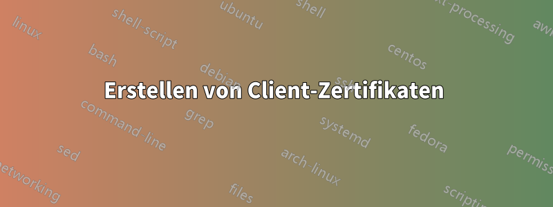 Erstellen von Client-Zertifikaten
