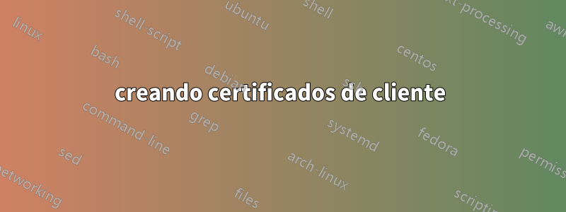 creando certificados de cliente