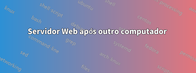 Servidor Web após outro computador