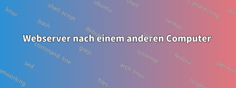 Webserver nach einem anderen Computer