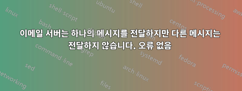 이메일 서버는 하나의 메시지를 전달하지만 다른 메시지는 전달하지 않습니다. 오류 없음