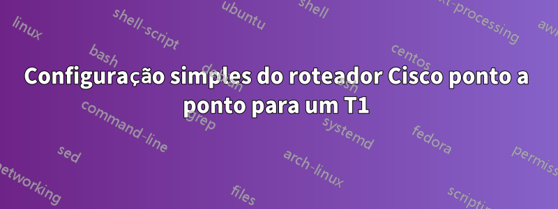Configuração simples do roteador Cisco ponto a ponto para um T1
