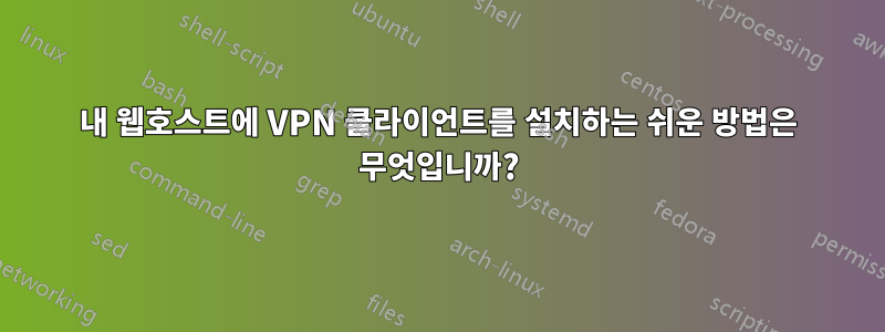 내 웹호스트에 VPN 클라이언트를 설치하는 쉬운 방법은 무엇입니까?