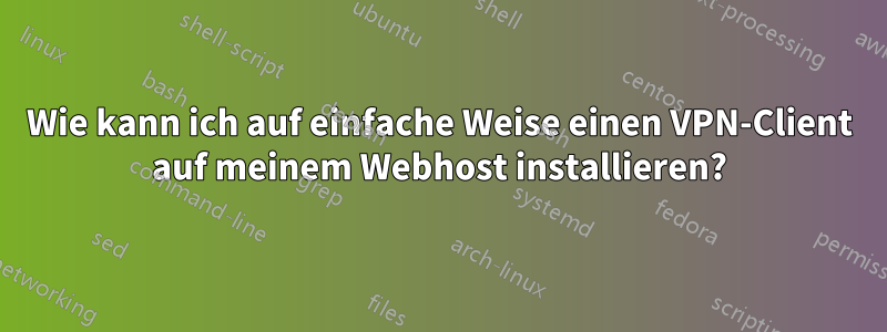 Wie kann ich auf einfache Weise einen VPN-Client auf meinem Webhost installieren?