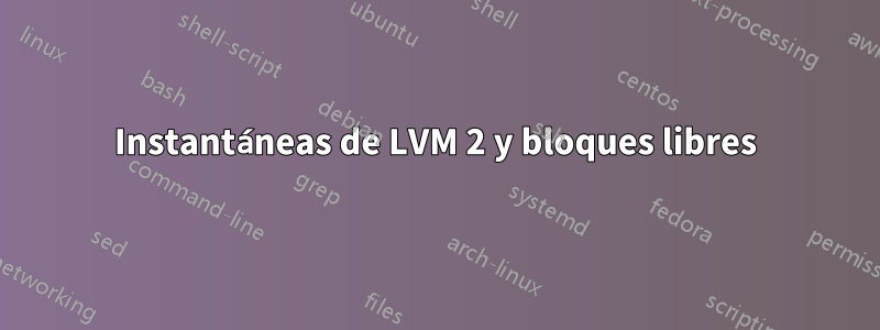 Instantáneas de LVM 2 y bloques libres