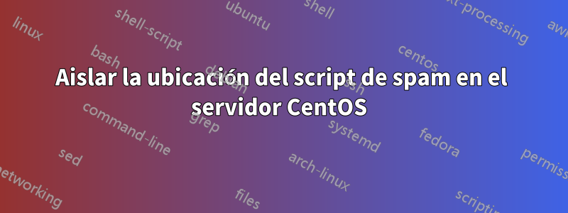 Aislar la ubicación del script de spam en el servidor CentOS 
