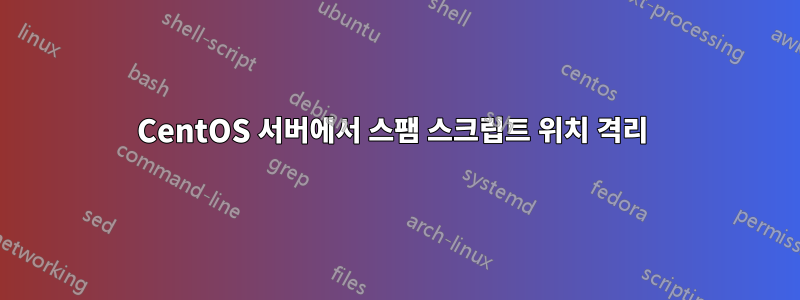 CentOS 서버에서 스팸 스크립트 위치 격리 