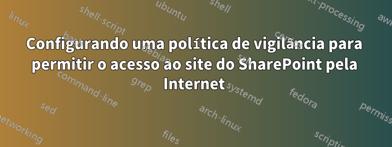 Configurando uma política de vigilância para permitir o acesso ao site do SharePoint pela Internet