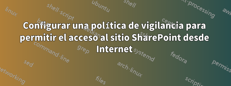 Configurar una política de vigilancia para permitir el acceso al sitio SharePoint desde Internet