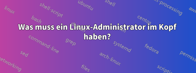 Was muss ein Linux-Administrator im Kopf haben?