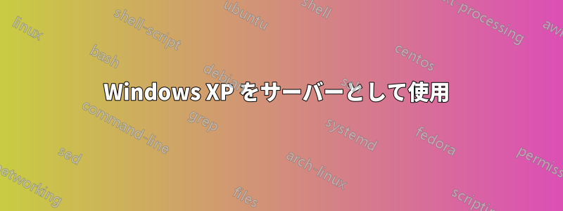 Windows XP をサーバーとして使用 