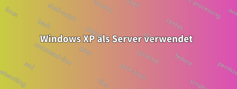 Windows XP als Server verwendet 