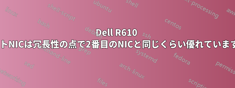 Dell R610 4ポートNICは冗長性の点で2番目のNICと同じくらい優れていますか？