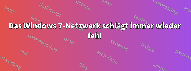 Das Windows 7-Netzwerk schlägt immer wieder fehl