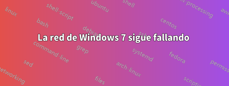 La red de Windows 7 sigue fallando
