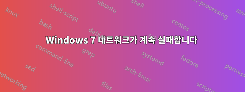 Windows 7 네트워크가 계속 실패합니다