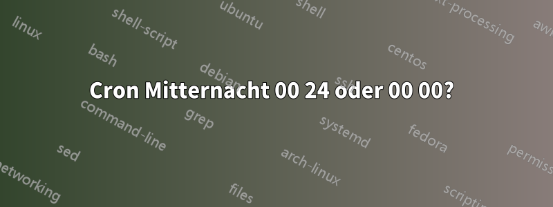 Cron Mitternacht 00 24 oder 00 00? 