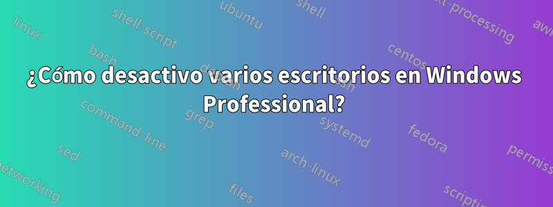¿Cómo desactivo varios escritorios en Windows Professional?