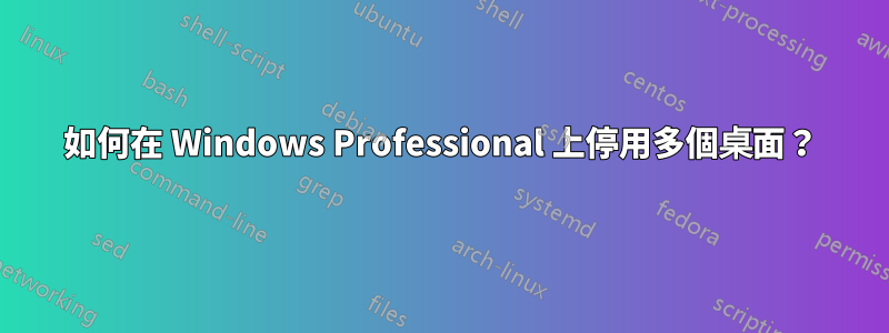 如何在 Windows Professional 上停用多個桌面？