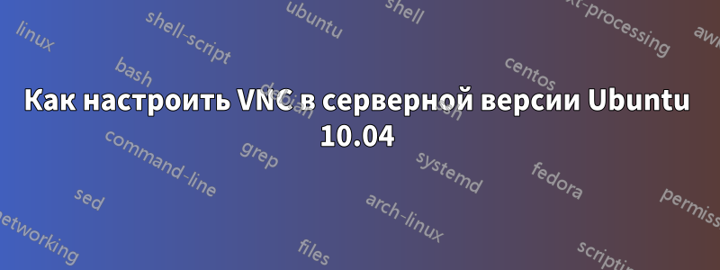 Как настроить VNC в серверной версии Ubuntu 10.04