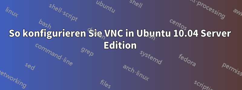 So konfigurieren Sie VNC in Ubuntu 10.04 Server Edition