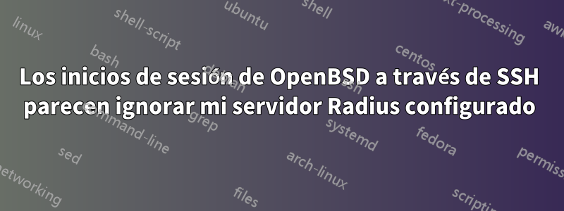 Los inicios de sesión de OpenBSD a través de SSH parecen ignorar mi servidor Radius configurado