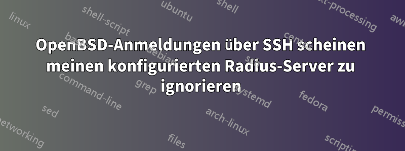 OpenBSD-Anmeldungen über SSH scheinen meinen konfigurierten Radius-Server zu ignorieren