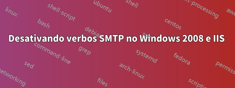 Desativando verbos SMTP no Windows 2008 e IIS