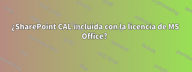 ¿SharePoint CAL incluida con la licencia de MS Office? 