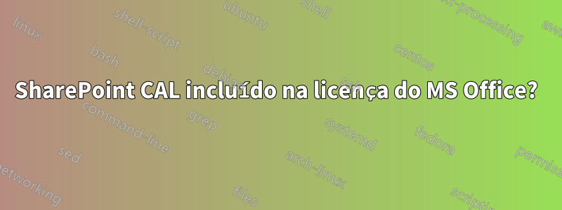 SharePoint CAL incluído na licença do MS Office?