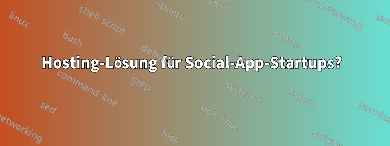 Hosting-Lösung für Social-App-Startups? 